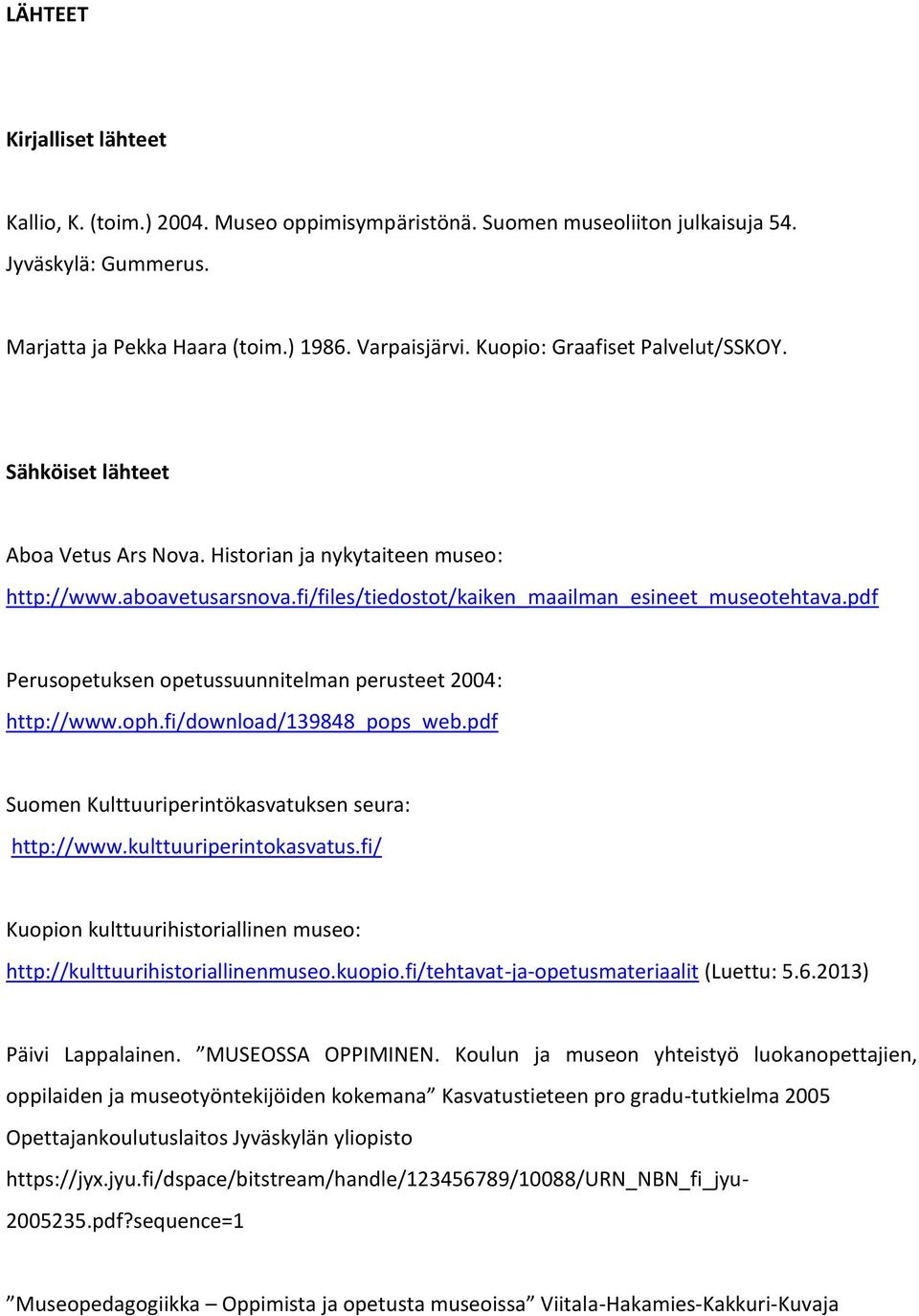 pdf Perusopetuksen opetussuunnitelman perusteet 2004: http://www.oph.fi/download/139848_pops_web.pdf Suomen Kulttuuriperintökasvatuksen seura: http://www.kulttuuriperintokasvatus.