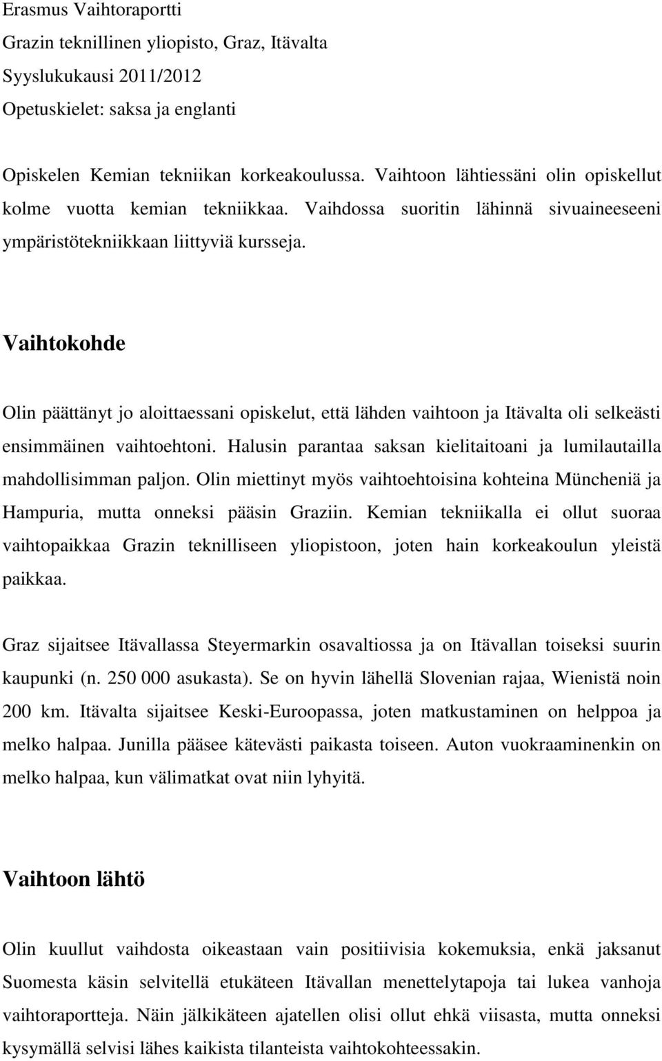 Vaihtokohde Olin päättänyt jo aloittaessani opiskelut, että lähden vaihtoon ja Itävalta oli selkeästi ensimmäinen vaihtoehtoni.