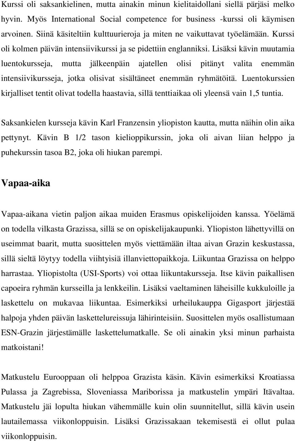Lisäksi kävin muutamia luentokursseja, mutta jälkeenpäin ajatellen olisi pitänyt valita enemmän intensiivikursseja, jotka olisivat sisältäneet enemmän ryhmätöitä.
