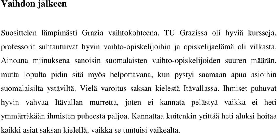 Ainoana miinuksena sanoisin suomalaisten vaihto-opiskelijoiden suuren määrän, mutta lopulta pidin sitä myös helpottavana, kun pystyi saamaan apua asioihin