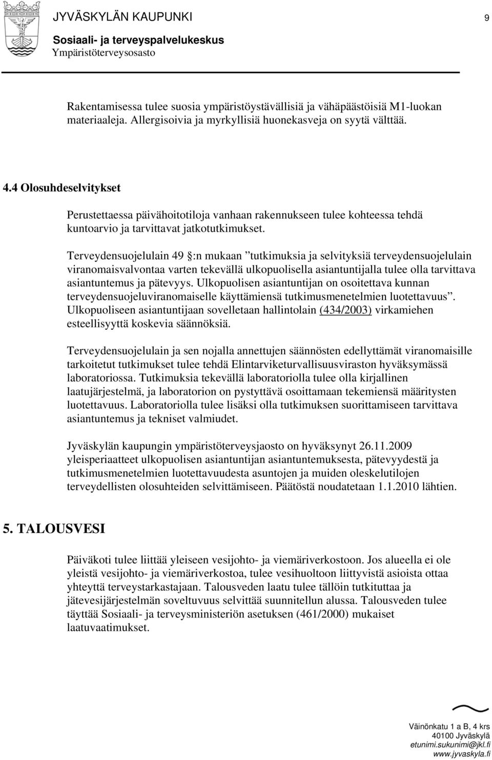 Terveydensuojelulain 49 :n mukaan tutkimuksia ja selvityksiä terveydensuojelulain viranomaisvalvontaa varten tekevällä ulkopuolisella asiantuntijalla tulee olla tarvittava asiantuntemus ja pätevyys.