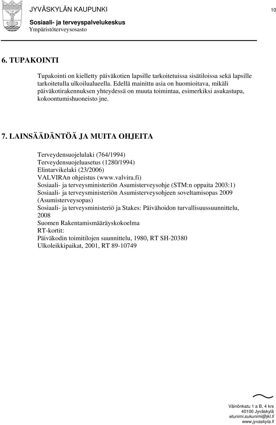 LAINSÄÄDÄNTÖÄ JA MUITA OHJEITA Terveydensuojelulaki (764/1994) Terveydensuojeluasetus (1280/1994) Elintarvikelaki (23/2006) VALVIRAn ohjeistus (www.valvira.