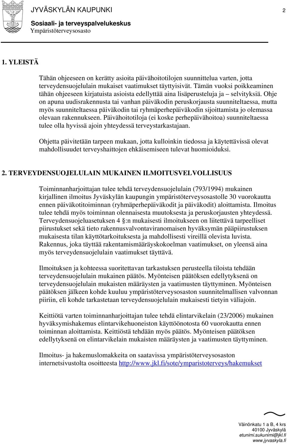 Ohje on apuna uudisrakennusta tai vanhan päiväkodin peruskorjausta suunniteltaessa, mutta myös suunniteltaessa päiväkodin tai ryhmäperhepäiväkodin sijoittamista jo olemassa olevaan rakennukseen.