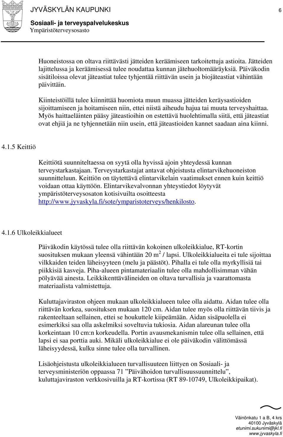 Kiinteistöillä tulee kiinnittää huomiota muun muassa jätteiden keräysastioiden sijoittamiseen ja hoitamiseen niin, ettei niistä aiheudu hajua tai muuta terveyshaittaa.