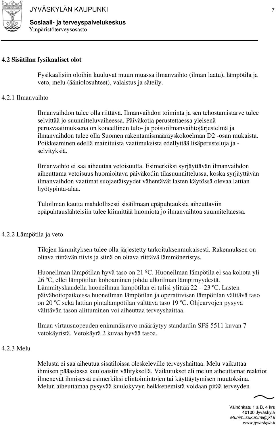 Päiväkotia perustettaessa yleisenä perusvaatimuksena on koneellinen tulo- ja poistoilmanvaihtojärjestelmä ja ilmanvaihdon tulee olla Suomen rakentamismääräyskokoelman D2 -osan mukaista.