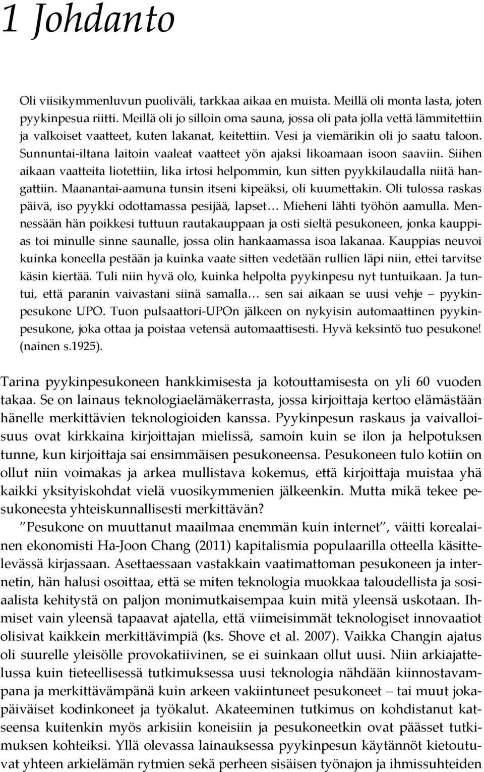 Sunnuntai-iltana laitoin vaaleat vaatteet yön ajaksi likoamaan isoon saaviin. Siihen aikaan vaatteita liotettiin, lika irtosi helpommin, kun sitten pyykkilaudalla niitä hangattiin.