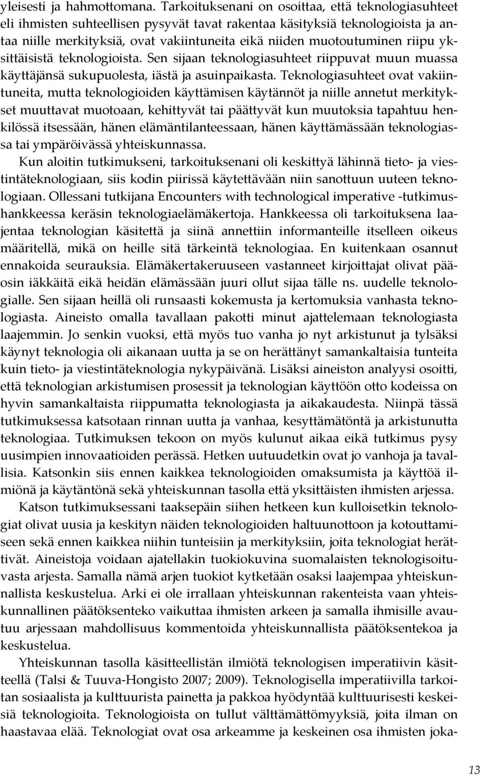 muotoutuminen riipu yksittäisistä teknologioista. Sen sijaan teknologiasuhteet riippuvat muun muassa käyttäjänsä sukupuolesta, iästä ja asuinpaikasta.