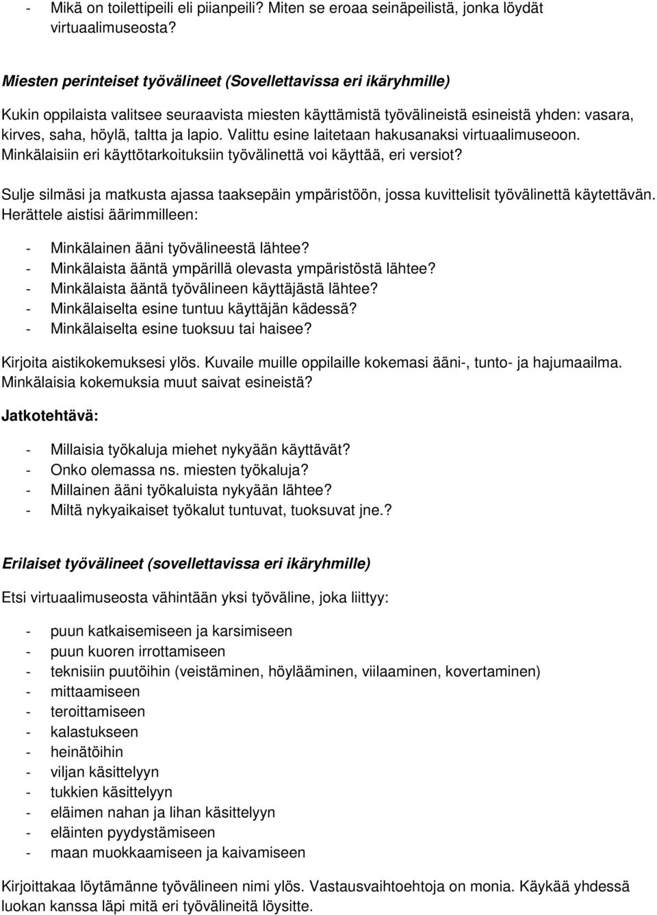 Valittu esine laitetaan hakusanaksi virtuaalimuseoon. Minkälaisiin eri käyttötarkoituksiin työvälinettä voi käyttää, eri versiot?