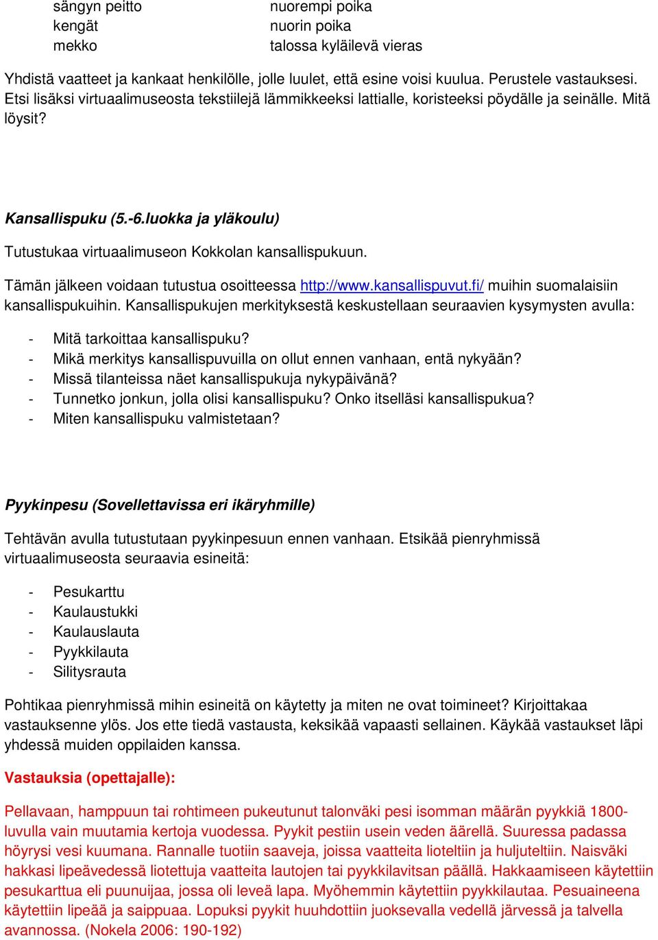 luokka ja yläkoulu) Tutustukaa virtuaalimuseon Kokkolan kansallispukuun. Tämän jälkeen voidaan tutustua osoitteessa http://www.kansallispuvut.fi/ muihin suomalaisiin kansallispukuihin.