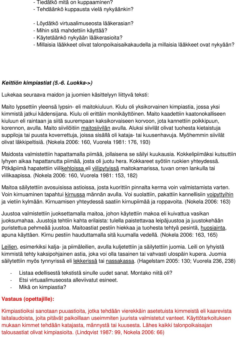 Luokka->) Lukekaa seuraava maidon ja juomien käsittelyyn liittyvä teksti: Maito lypsettiin yleensä lypsin- eli maitokiuluun. Kiulu oli yksikorvainen kimpiastia, jossa yksi kimmistä jatkui kädensijana.