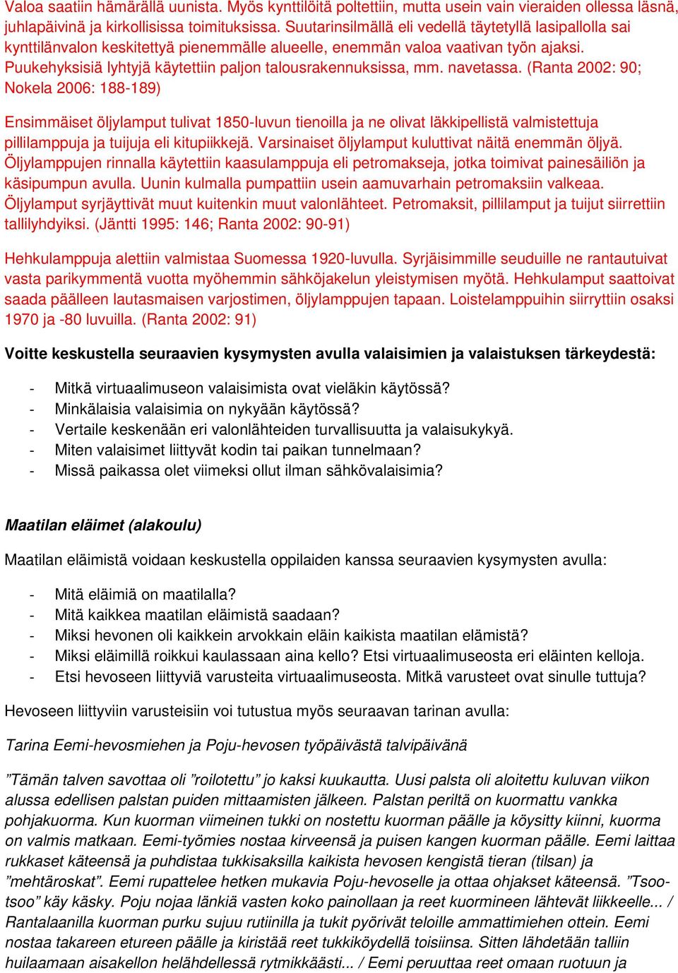 Puukehyksisiä lyhtyjä käytettiin paljon talousrakennuksissa, mm. navetassa.