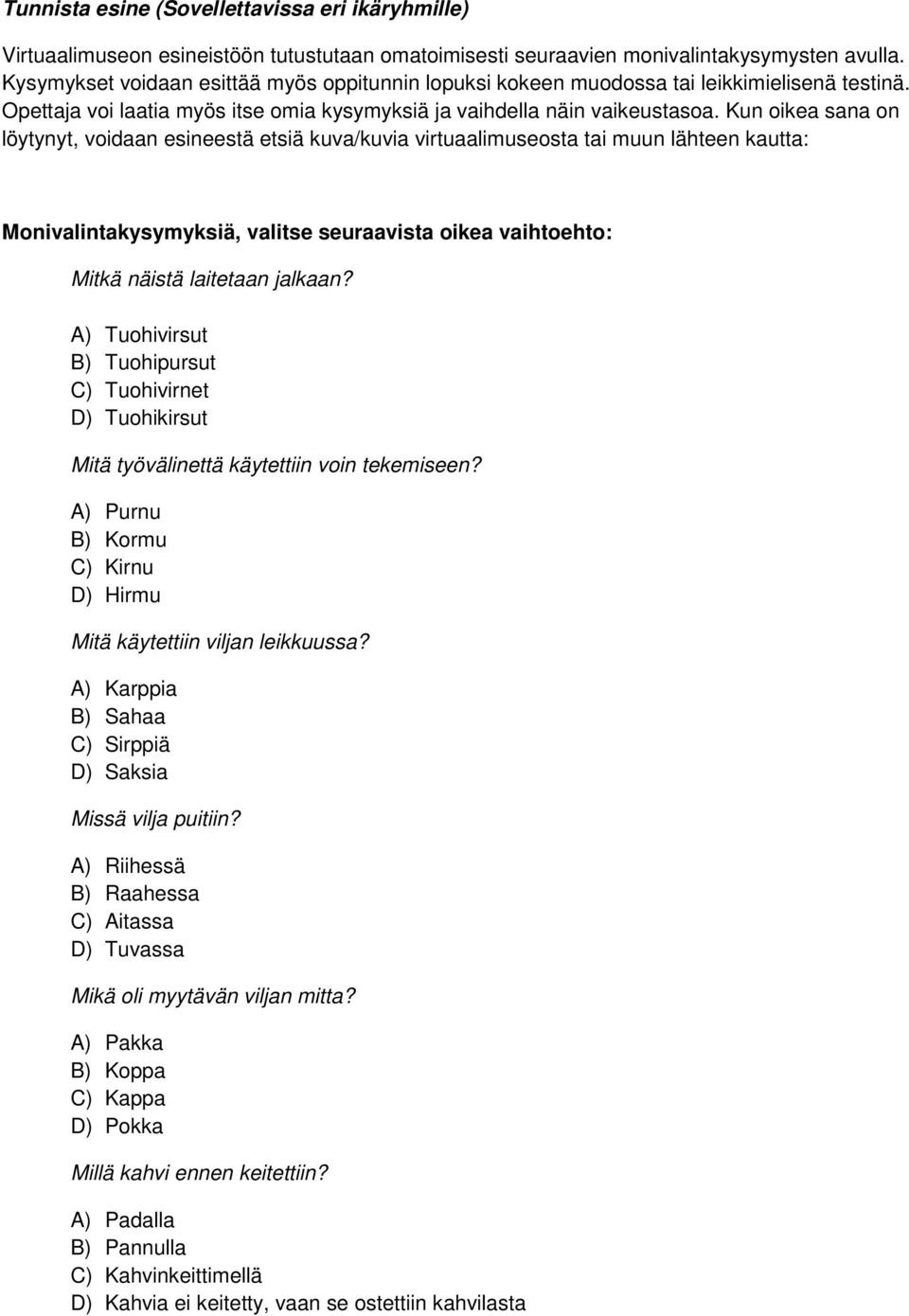 Kun oikea sana on löytynyt, voidaan esineestä etsiä kuva/kuvia virtuaalimuseosta tai muun lähteen kautta: Monivalintakysymyksiä, valitse seuraavista oikea vaihtoehto: Mitkä näistä laitetaan jalkaan?