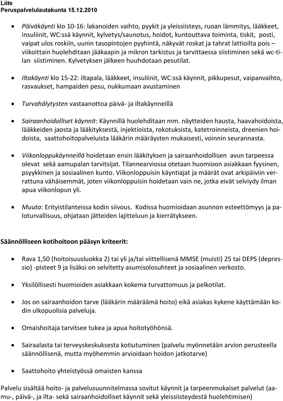 Kylvetyksen jälkeen huuhdotaan pesutilat.