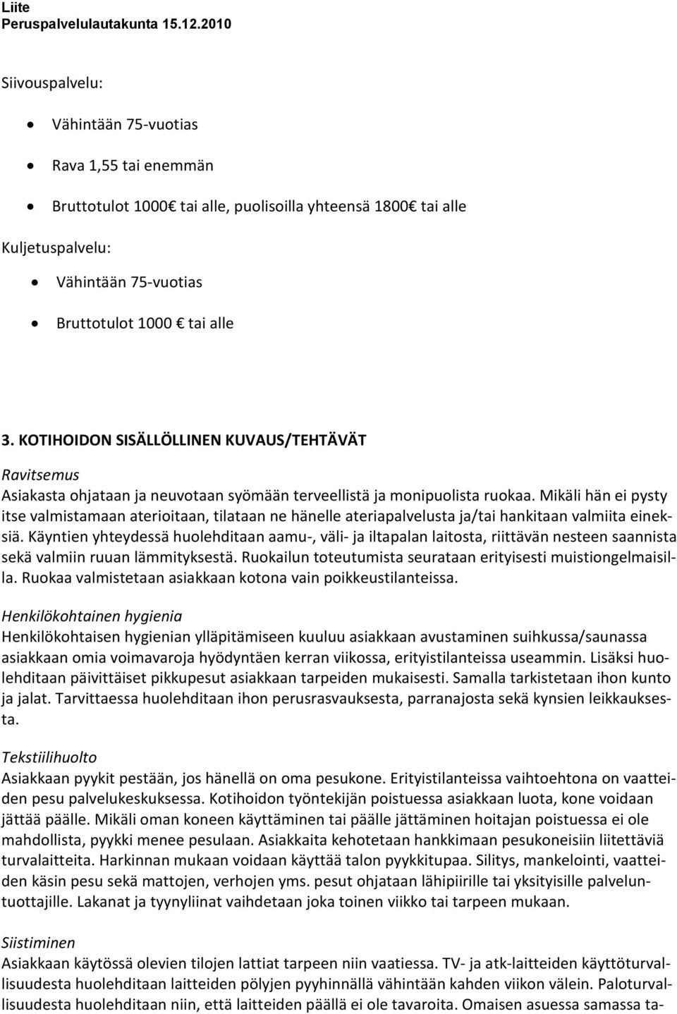 Mikäli hän ei pysty itse valmistamaan aterioitaan, tilataan ne hänelle ateriapalvelusta ja/tai hankitaan valmiita eineksiä.