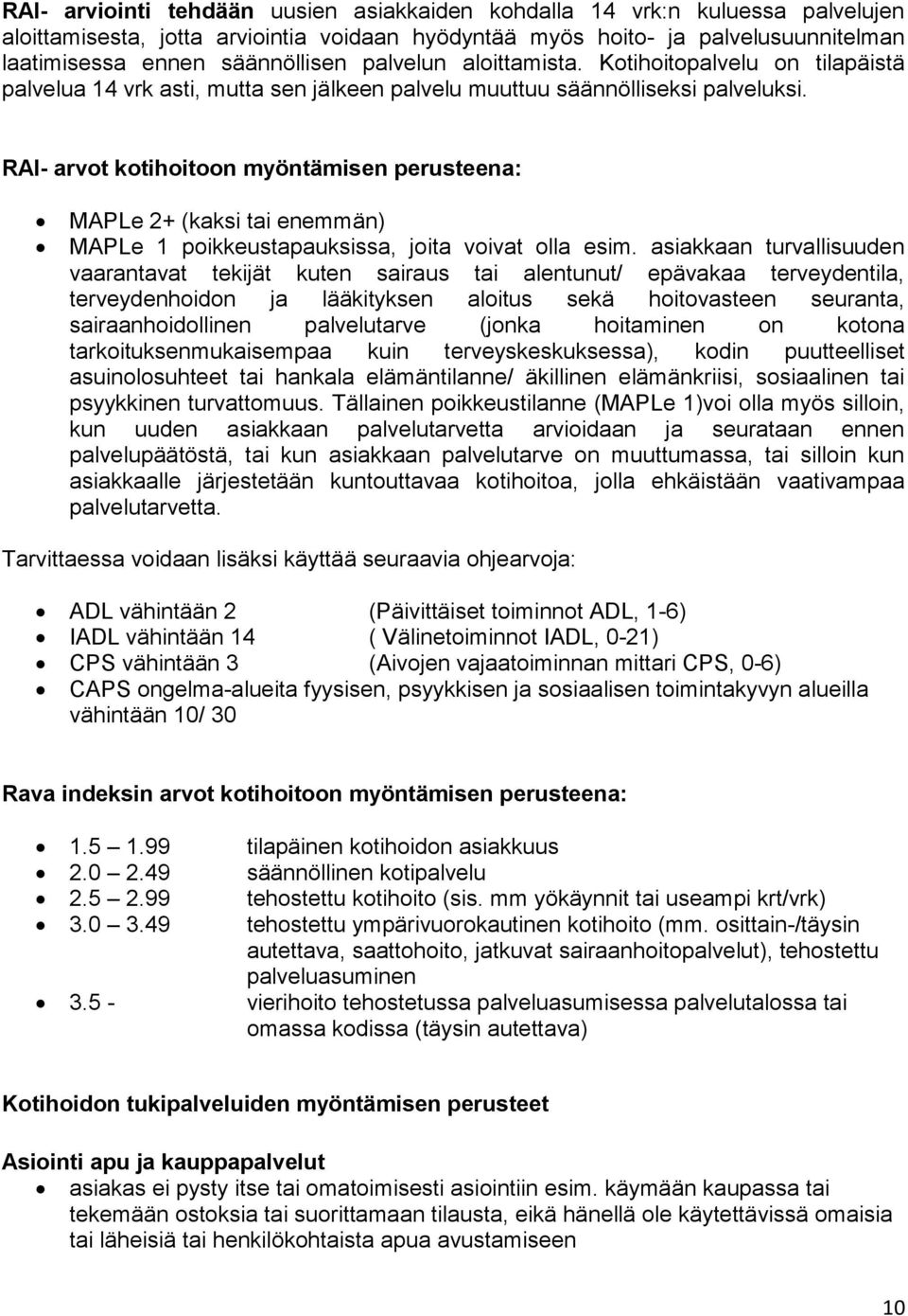 RAI- arvot kotihoitoon myöntämisen perusteena: MAPLe 2+ (kaksi tai enemmän) MAPLe 1 poikkeustapauksissa, joita voivat olla esim.