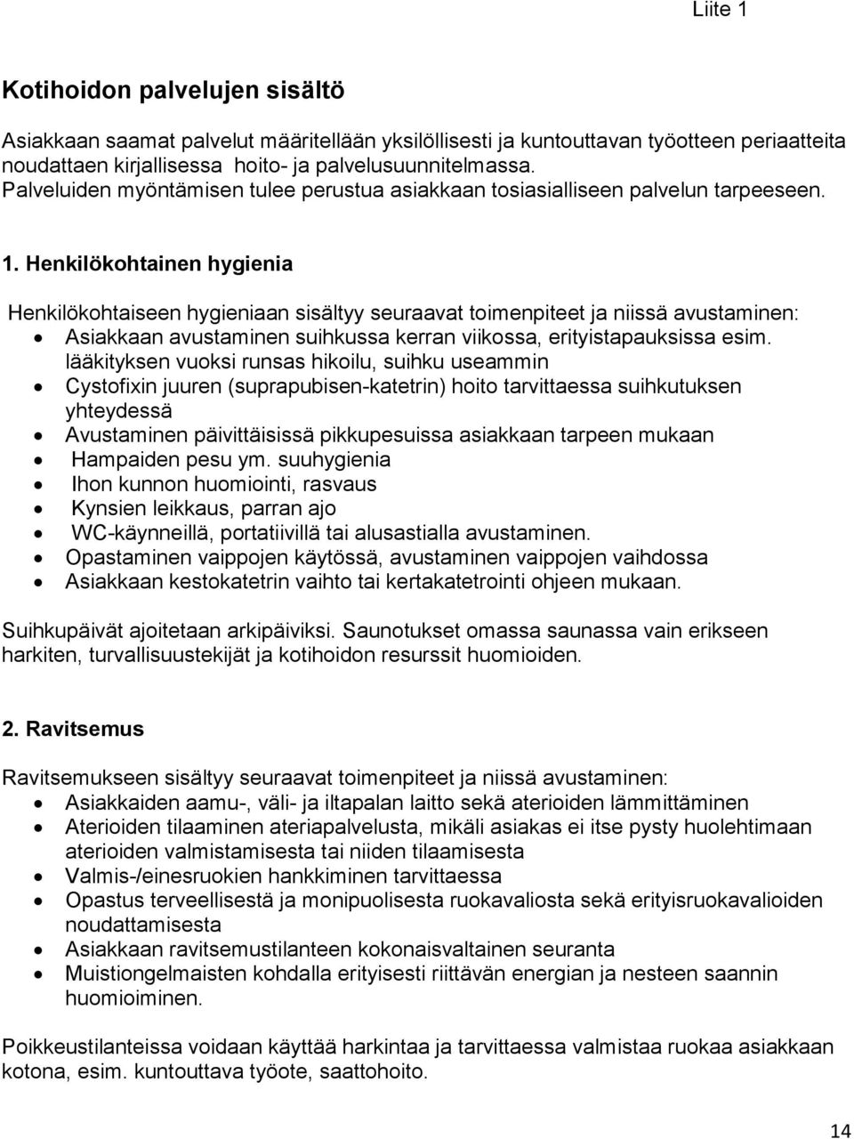 Henkilökohtainen hygienia Henkilökohtaiseen hygieniaan sisältyy seuraavat toimenpiteet ja niissä avustaminen: Asiakkaan avustaminen suihkussa kerran viikossa, erityistapauksissa esim.