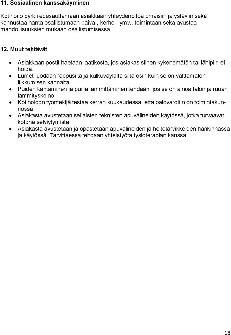 Lumet luodaan rappusilta ja kulkuväylältä siltä osin kuin se on välttämätön liikkumisen kannalta Puiden kantaminen ja puilla lämmittäminen tehdään, jos se on ainoa talon ja ruuan lämmityskeino