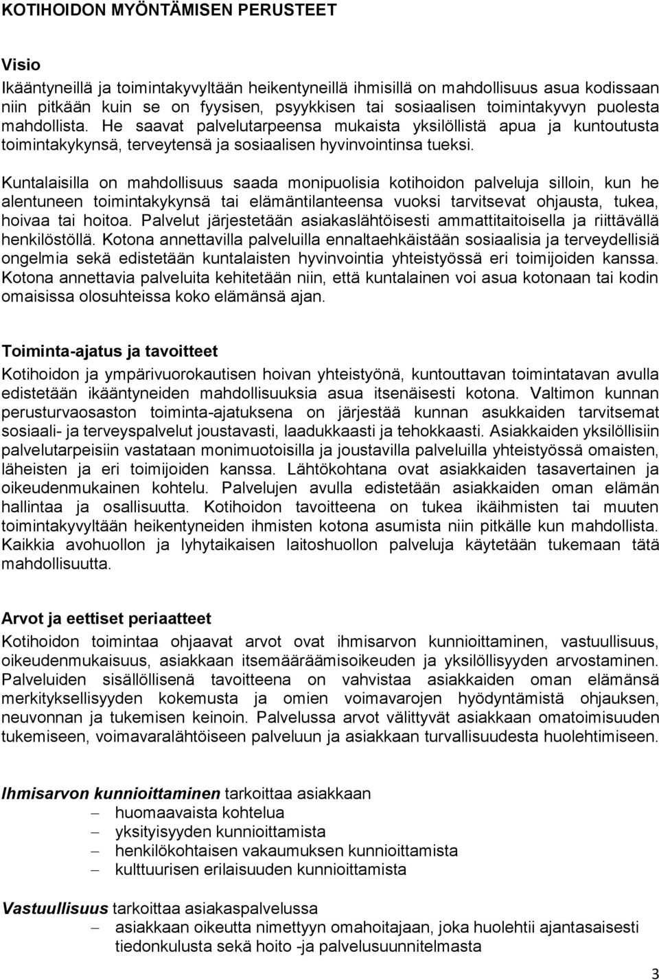 Kuntalaisilla on mahdollisuus saada monipuolisia kotihoidon palveluja silloin, kun he alentuneen toimintakykynsä tai elämäntilanteensa vuoksi tarvitsevat ohjausta, tukea, hoivaa tai hoitoa.