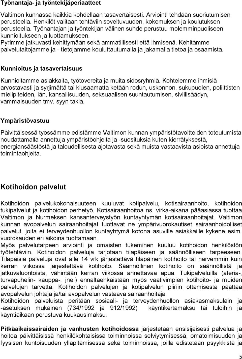 Pyrimme jatkuvasti kehittymään sekä ammatillisesti että ihmisenä. Kehitämme palvelutaitojamme ja - tietojamme kouluttautumalla ja jakamalla tietoa ja osaamista.