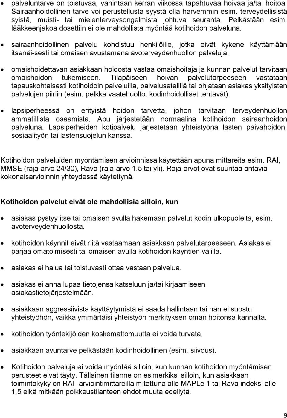 sairaanhoidollinen palvelu kohdistuu henkilöille, jotka eivät kykene käyttämään itsenäi-sesti tai omaisen avustamana avoterveydenhuollon palveluja.