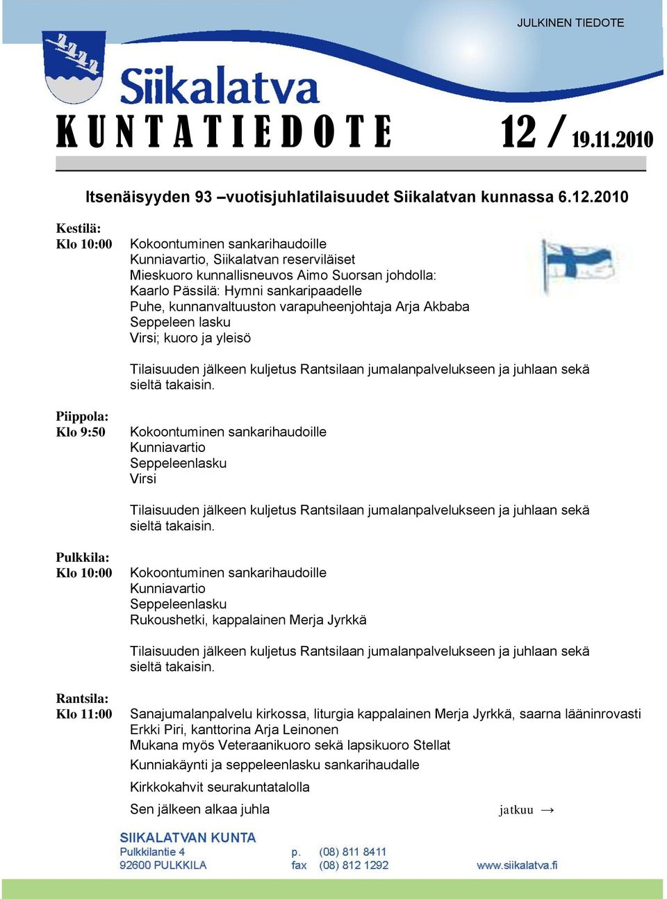 2010 Kestilä: Klo 10:00 Kokoontuminen sankarihaudoille Kunniavartio, Siikalatvan reserviläiset Mieskuoro kunnallisneuvos Aimo Suorsan johdolla: Kaarlo Pässilä: Hymni sankaripaadelle Puhe,