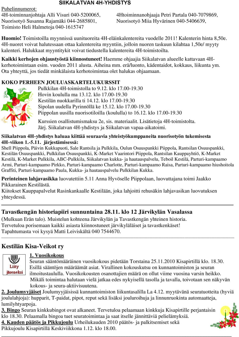 4H-nuoret voivat halutessaan ottaa kalentereita myyntiin, jolloin nuoren taskuun kilahtaa 1,50e/ myyty kalenteri. Halukkaat myyntitykit voivat tiedustella kalentereita 4H-toimistoilta.