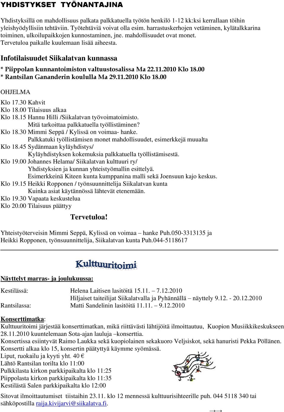 Infotilaisuudet Siikalatvan kunnassa * Piippolan kunnantoimiston valtuustosalissa Ma 22.11.2010 Klo 18.00 * Rantsilan Gananderin koululla Ma 29.11.2010 Klo 18.00 OHJELMA Klo 17.30 Kahvit Klo 18.