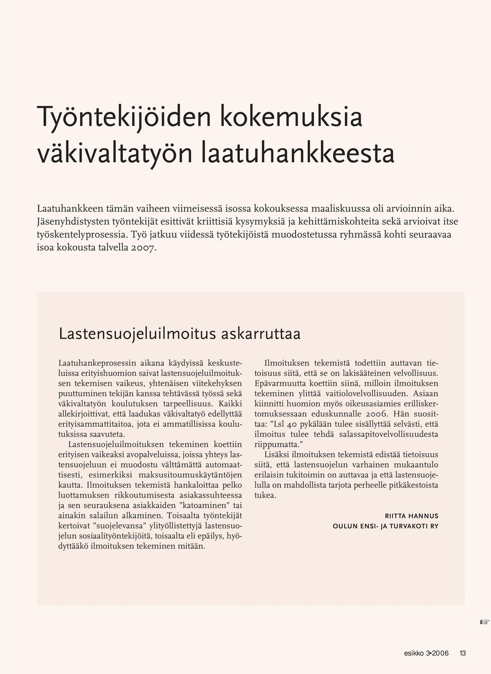 Työ jatkuu viidessä työtekijöistä muodostetussa ryhmässä kohti seuraavaa isoa kokousta talvella 2007.