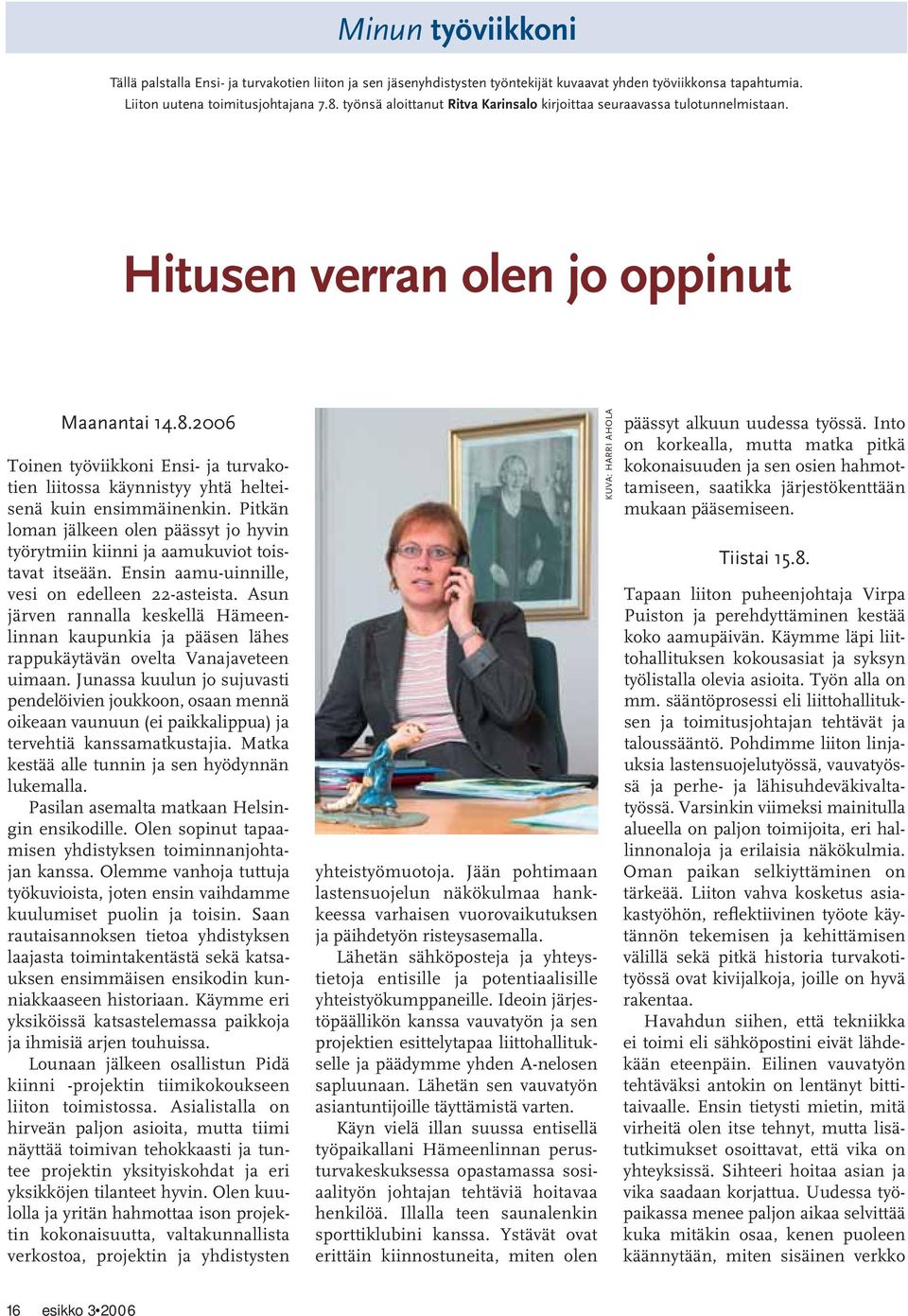 2006 Toinen työviikkoni Ensi- ja turvakotien liitossa käynnistyy yhtä helteisenä kuin ensimmäinenkin. Pitkän loman jälkeen olen päässyt jo hyvin työrytmiin kiinni ja aamukuviot toistavat itseään.