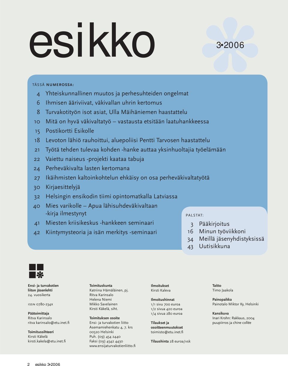 yksinhuoltajia työelämään 22 Vaiettu naiseus -projekti kaataa tabuja 24 Perheväkivalta lasten kertomana 27 Ikäihmisten kaltoinkohtelun ehkäisy on osa perheväkivaltatyötä 30 Kirjaesittelyjä 32