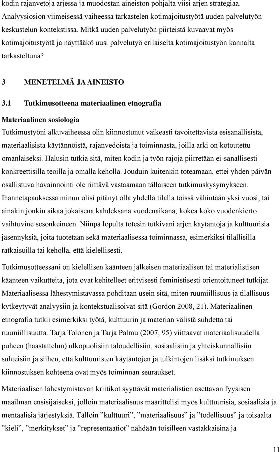 1 Tutkimusotteena materiaalinen etnografia Materiaalinen sosiologia Tutkimustyöni alkuvaiheessa olin kiinnostunut vaikeasti tavoitettavista esisanallisista, materiaalisista käytännöistä,