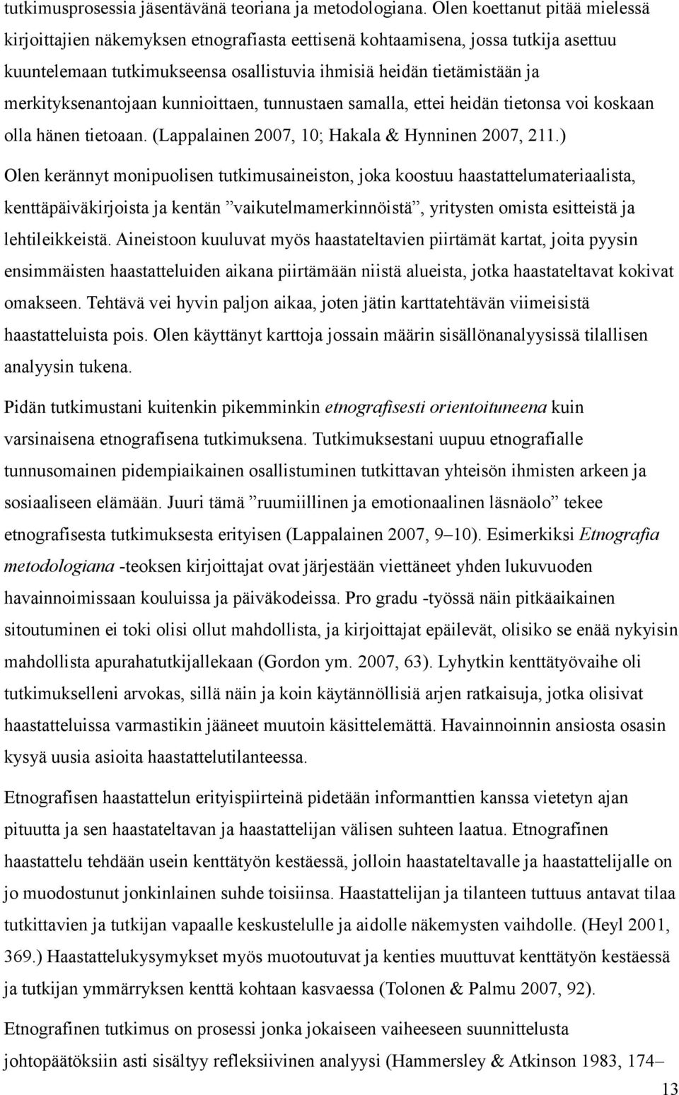 merkityksenantojaan kunnioittaen, tunnustaen samalla, ettei heidän tietonsa voi koskaan olla hänen tietoaan. (Lappalainen 2007, 10; Hakala & Hynninen 2007, 211.