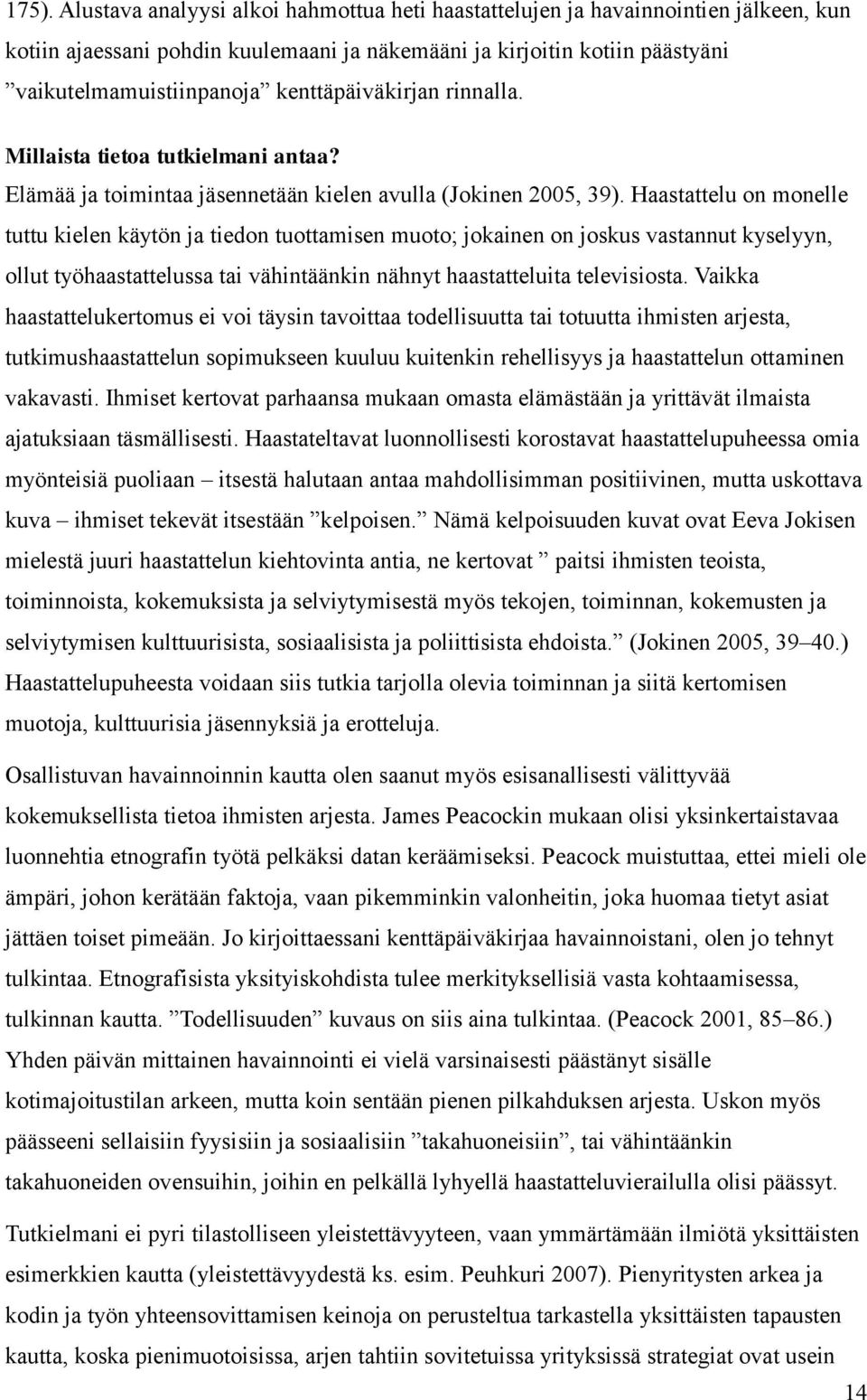 Haastattelu on monelle tuttu kielen käytön ja tiedon tuottamisen muoto; jokainen on joskus vastannut kyselyyn, ollut työhaastattelussa tai vähintäänkin nähnyt haastatteluita televisiosta.