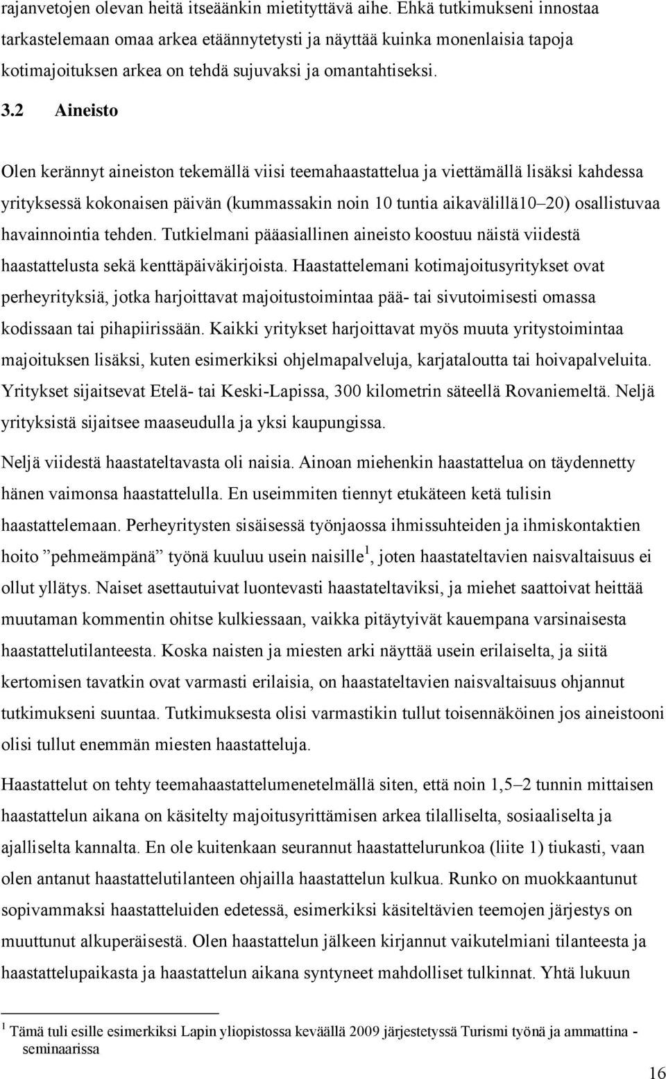 2 Aineisto Olen kerännyt aineiston tekemällä viisi teemahaastattelua ja viettämällä lisäksi kahdessa yrityksessä kokonaisen päivän (kummassakin noin 10 tuntia aikavälillä10 20) osallistuvaa