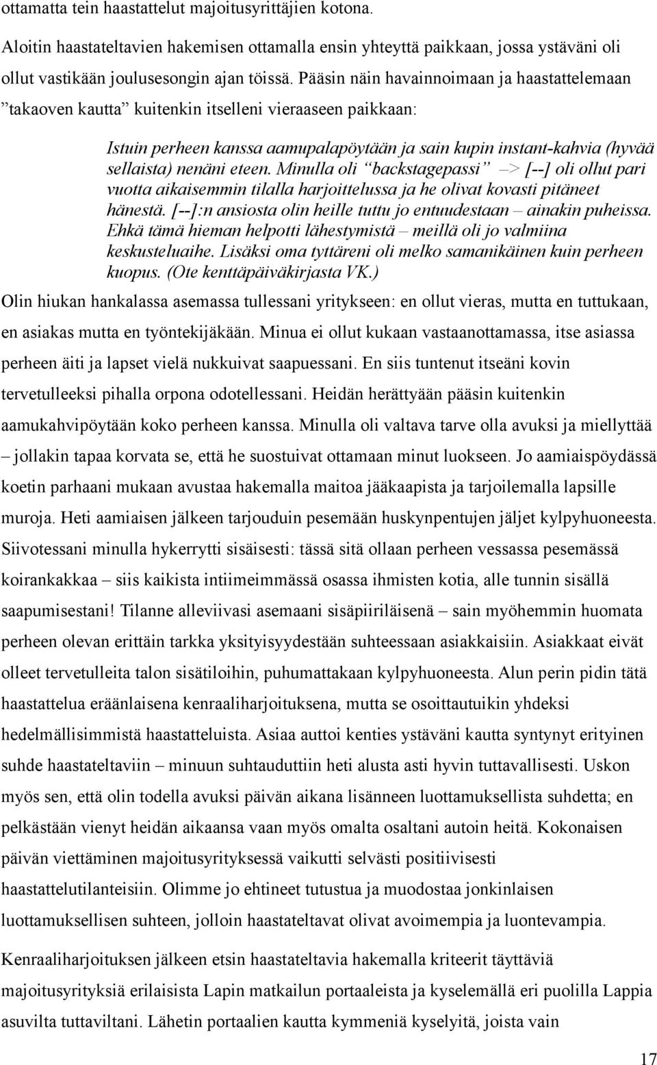 Minulla oli backstagepassi > [--] oli ollut pari vuotta aikaisemmin tilalla harjoittelussa ja he olivat kovasti pitäneet hänestä. [--]:n ansiosta olin heille tuttu jo entuudestaan ainakin puheissa.