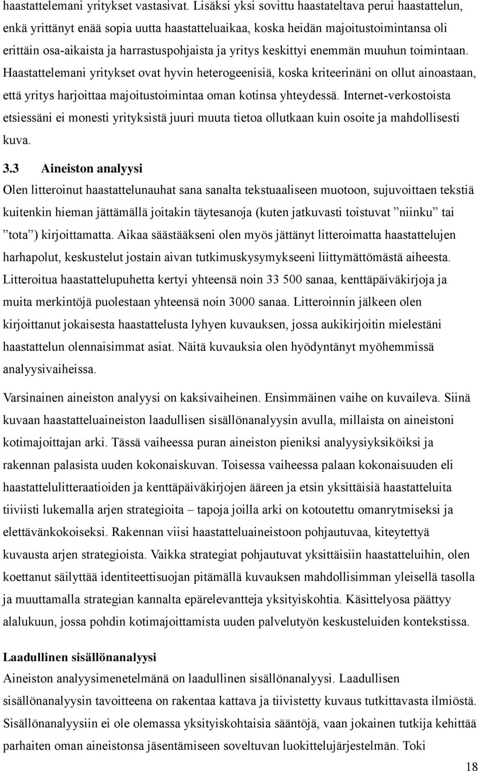 keskittyi enemmän muuhun toimintaan. Haastattelemani yritykset ovat hyvin heterogeenisiä, koska kriteerinäni on ollut ainoastaan, että yritys harjoittaa majoitustoimintaa oman kotinsa yhteydessä.