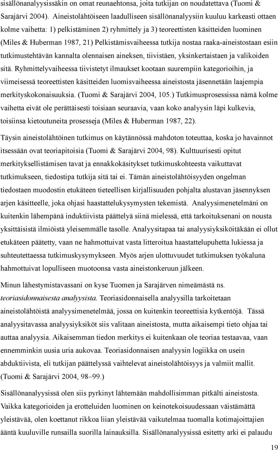 Pelkistämisvaiheessa tutkija nostaa raaka-aineistostaan esiin tutkimustehtävän kannalta olennaisen aineksen, tiivistäen, yksinkertaistaen ja valikoiden sitä.