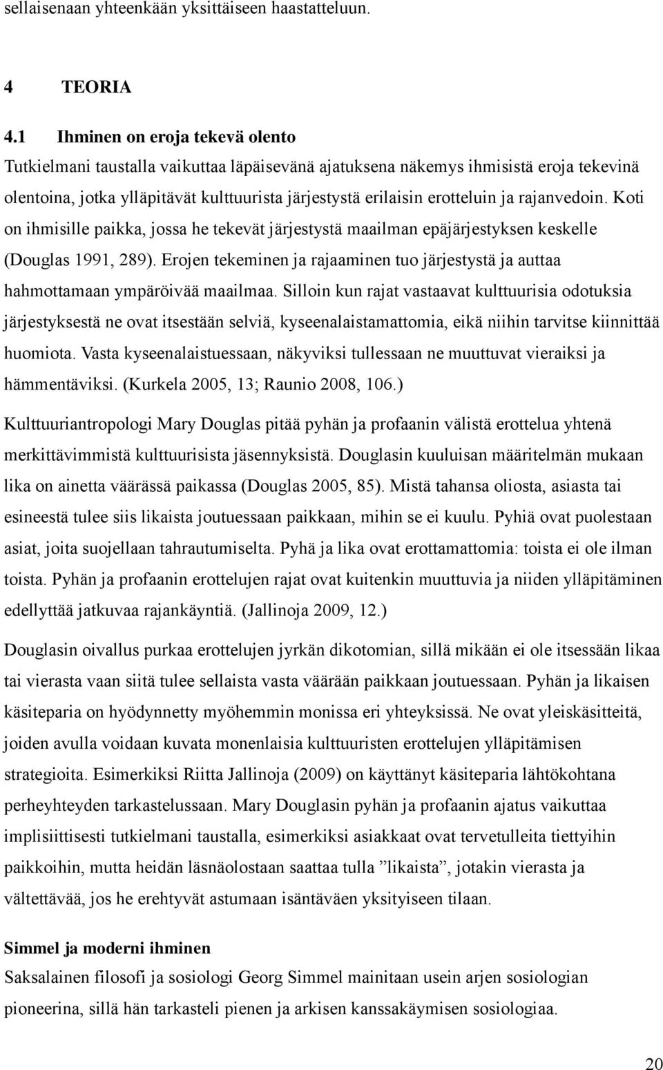 rajanvedoin. Koti on ihmisille paikka, jossa he tekevät järjestystä maailman epäjärjestyksen keskelle (Douglas 1991, 289).