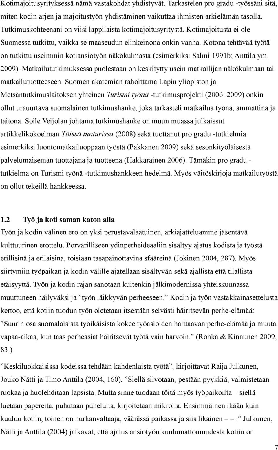 Kotona tehtävää työtä on tutkittu useimmin kotiansiotyön näkökulmasta (esimerkiksi Salmi 1991b; Anttila ym. 2009).