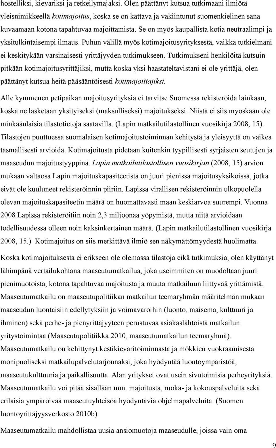 Se on myös kaupallista kotia neutraalimpi ja yksitulkintaisempi ilmaus. Puhun välillä myös kotimajoitusyrityksestä, vaikka tutkielmani ei keskitykään varsinaisesti yrittäjyyden tutkimukseen.