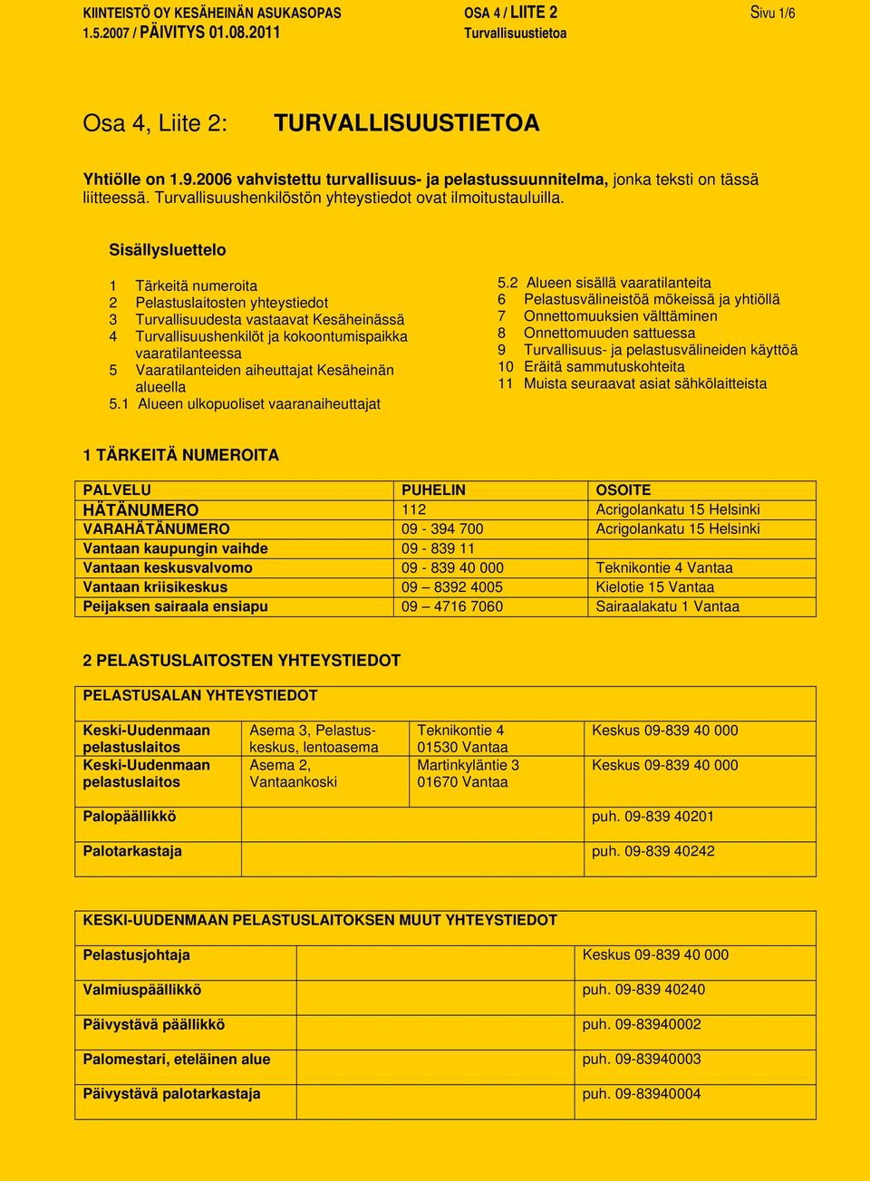 Sisällysluettelo 1 Tärkeitä numeroita 2 Pelastuslaitosten yhteystiedot 3 Turvallisuudesta vastaavat Kesäheinässä 4 Turvallisuushenkilöt ja kokoontumispaikka vaaratilanteessa 5 Vaaratilanteiden