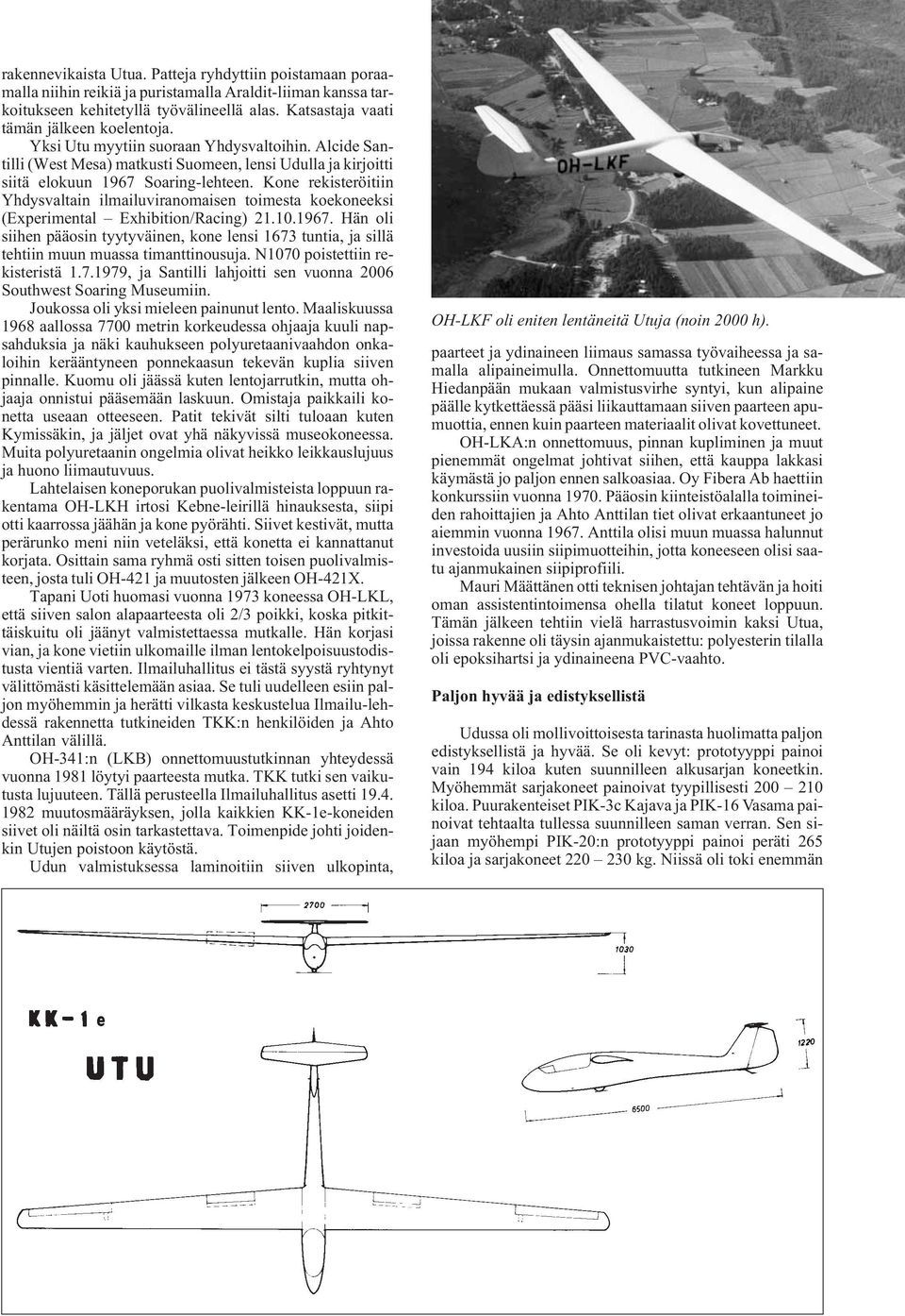 Kone rekisteröitiin Yhdysvaltain ilmailuviranomaisen toimesta koekoneeksi (Experimental Exhibition/Racing) 21.10.1967.