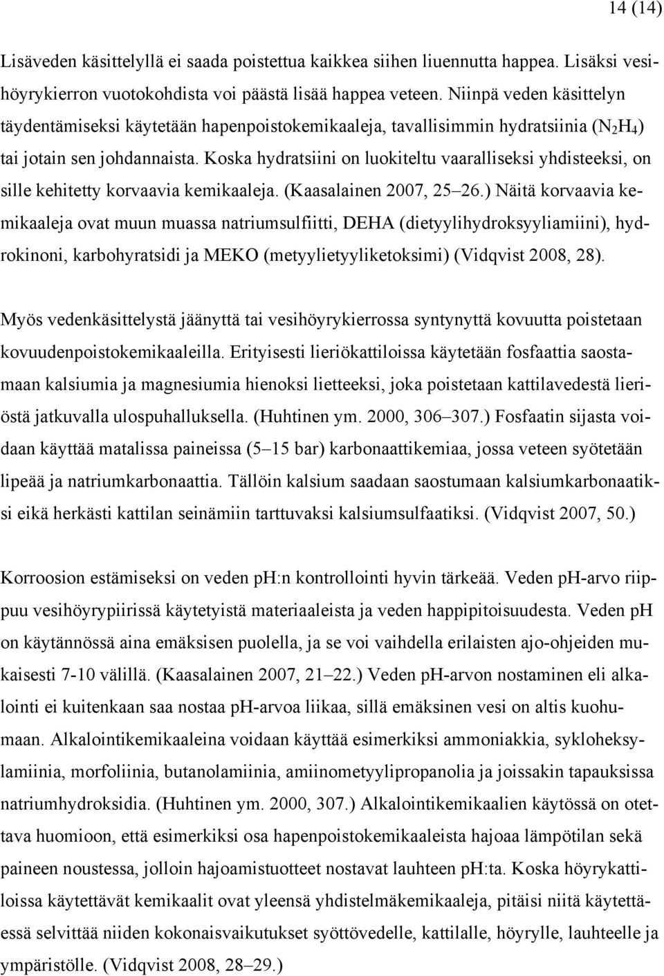 Koska hydratsiini on luokiteltu vaaralliseksi yhdisteeksi, on sille kehitetty korvaavia kemikaaleja. (Kaasalainen 2007, 25 26.