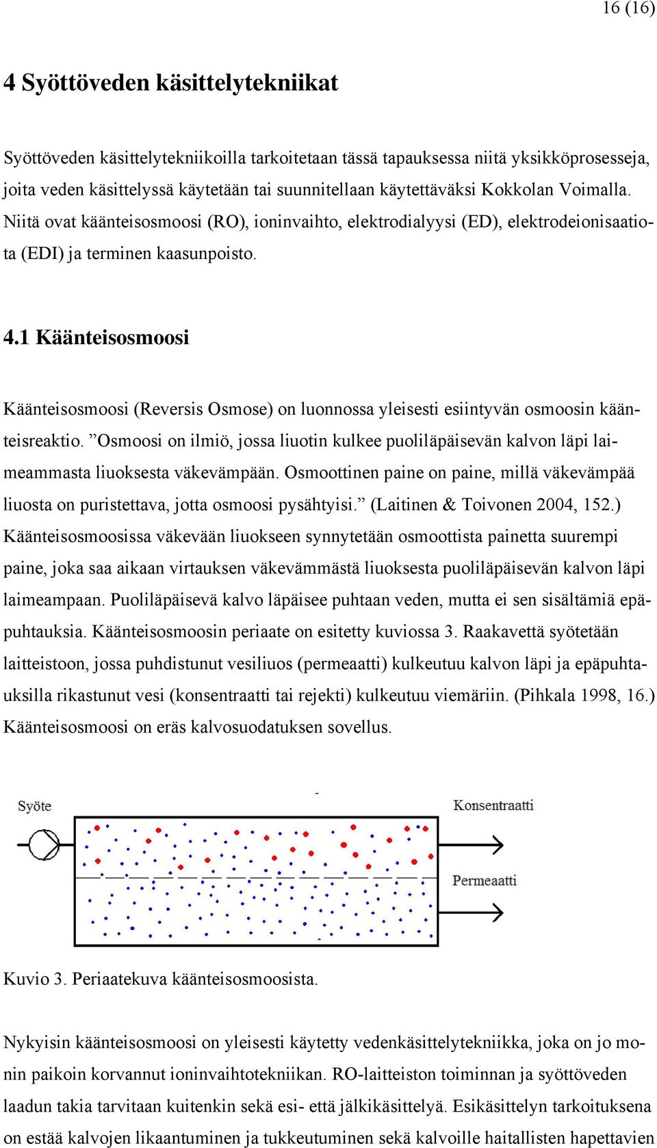 1 Käänteisosmoosi Käänteisosmoosi (Reversis Osmose) on luonnossa yleisesti esiintyvän osmoosin käänteisreaktio.