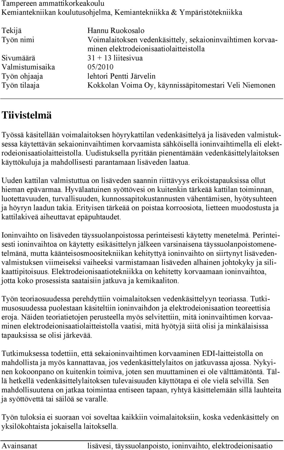 Tiivistelmä Työssä käsitellään voimalaitoksen höyrykattilan vedenkäsittelyä ja lisäveden valmistuksessa käytettävän sekaioninvaihtimen korvaamista sähköisellä ioninvaihtimella eli