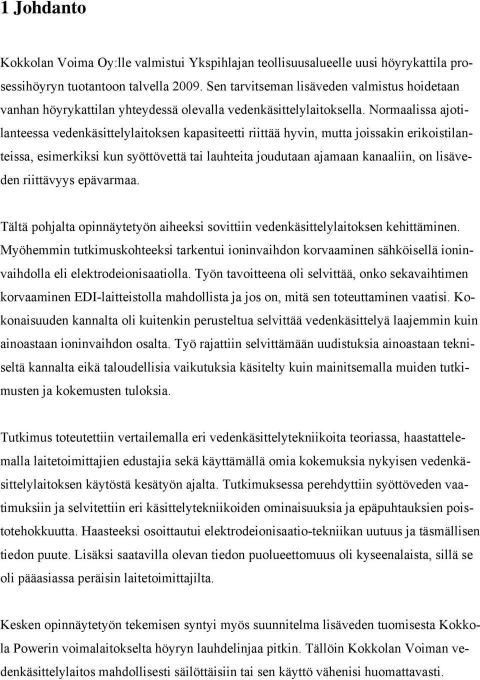 Normaalissa ajotilanteessa vedenkäsittelylaitoksen kapasiteetti riittää hyvin, mutta joissakin erikoistilanteissa, esimerkiksi kun syöttövettä tai lauhteita joudutaan ajamaan kanaaliin, on lisäveden