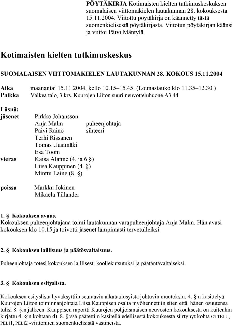 (Lounastauko klo 11.35 12.30.) Paikka Valkea talo, 3 krs. Kuurojen Liiton suuri neuvotteluhuone A3.