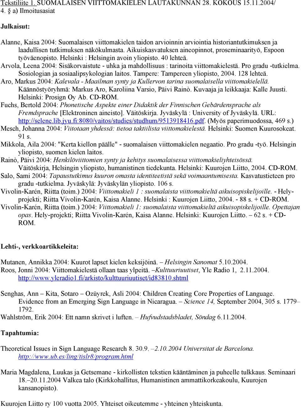 Aikuiskasvatuksen aineopinnot, proseminaarityö, Espoon työväenopisto. Helsinki : Helsingin avoin yliopisto. 40 lehteä.