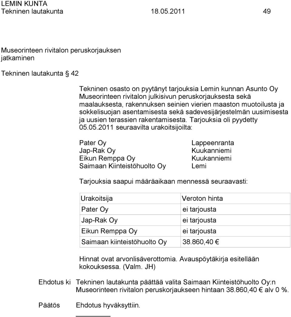 maalauksesta, rakennuksen seinien vierien maaston muotoilusta ja sokkelisuojan asentamisesta sekä sadevesijärjestelmän uusimisesta ja uusien terassien rakentamisesta. Tarjouksia oli pyydetty 05.