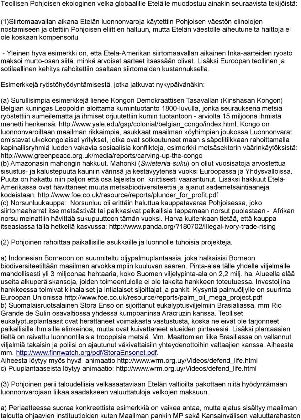 - Yleinen hyvä esimerkki on, että Etelä-Amerikan siirtomaavallan aikainen Inka-aarteiden ryöstö maksoi murto-osan siitä, minkä arvoiset aarteet itsessään olivat.